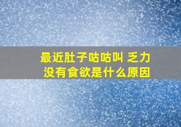 最近肚子咕咕叫 乏力 没有食欲是什么原因